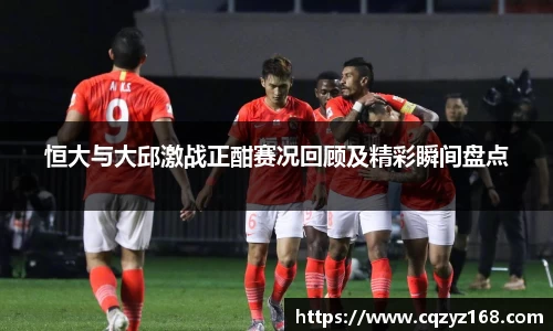 恒大与大邱激战正酣赛况回顾及精彩瞬间盘点