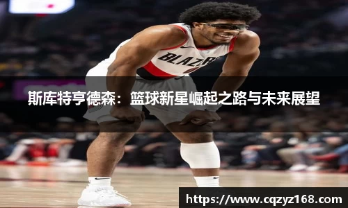 斯库特亨德森：篮球新星崛起之路与未来展望