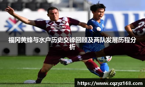 福冈黄蜂与水户历史交锋回顾及两队发展历程分析