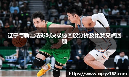 辽宁与新疆精彩对决录像回放分析及比赛亮点回顾